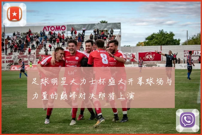 足球明星大力士杯盛大开幕球场与力量的巅峰对决即将上演